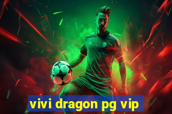 vivi dragon pg vip