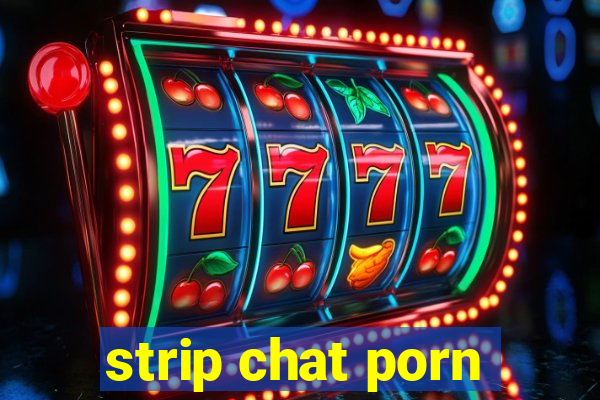 strip chat porn