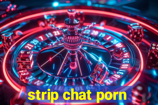 strip chat porn