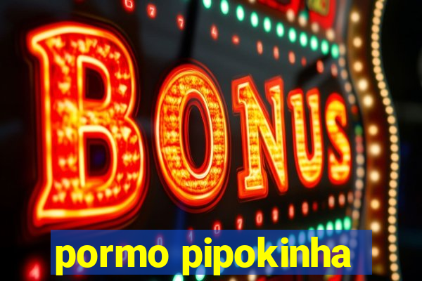 pormo pipokinha