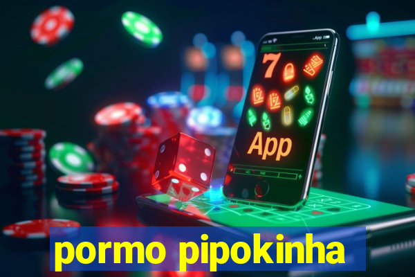 pormo pipokinha