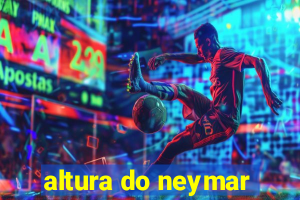 altura do neymar