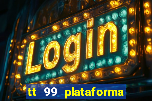 tt 99 plataforma de jogos