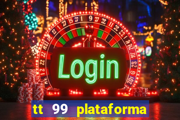 tt 99 plataforma de jogos