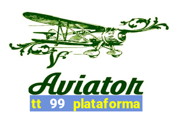 tt 99 plataforma de jogos