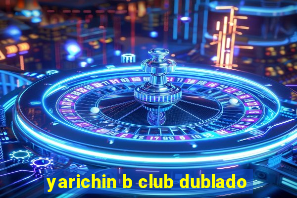 yarichin b club dublado