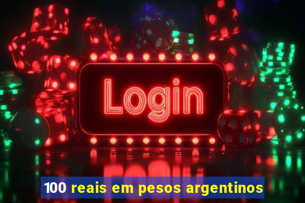 100 reais em pesos argentinos