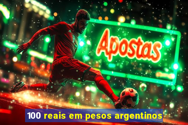 100 reais em pesos argentinos