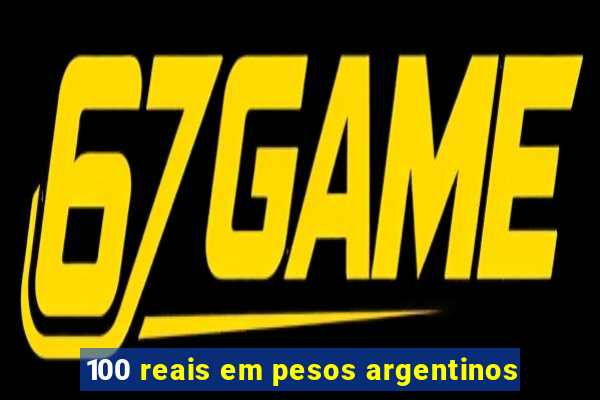 100 reais em pesos argentinos