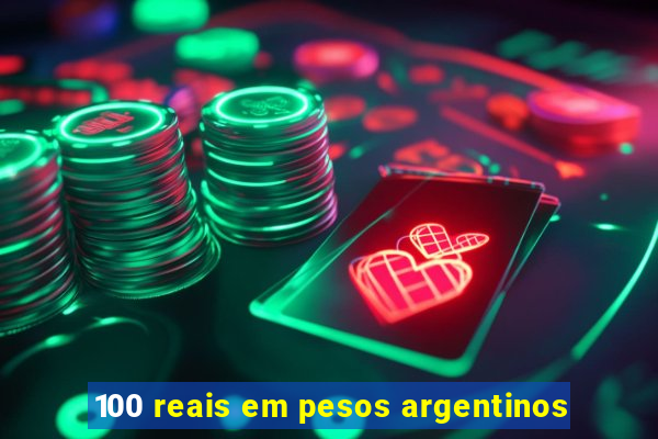 100 reais em pesos argentinos