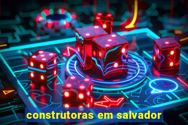 construtoras em salvador