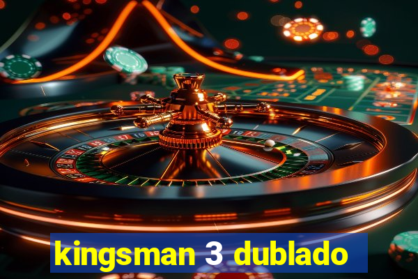 kingsman 3 dublado