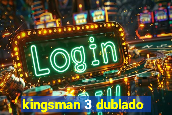 kingsman 3 dublado