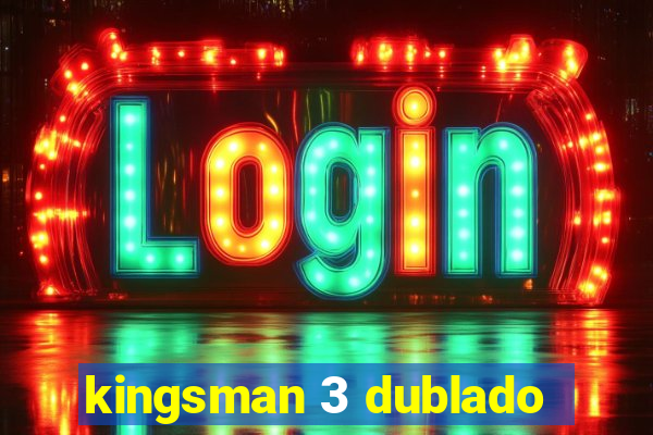 kingsman 3 dublado