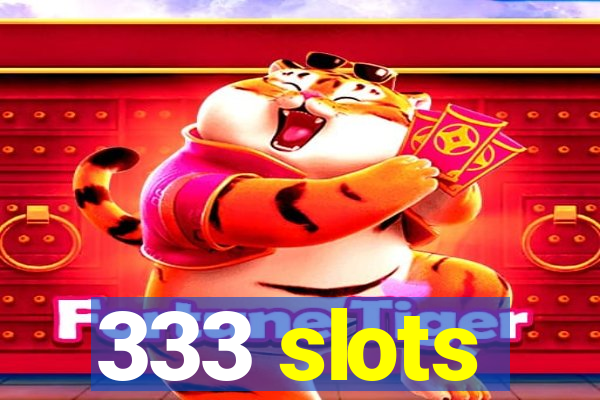 333 slots