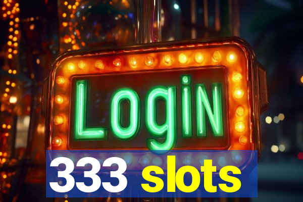 333 slots