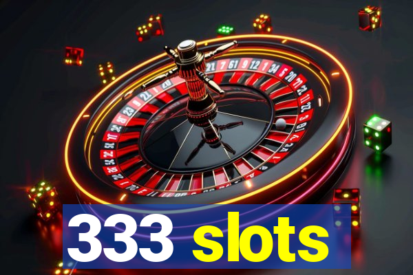 333 slots