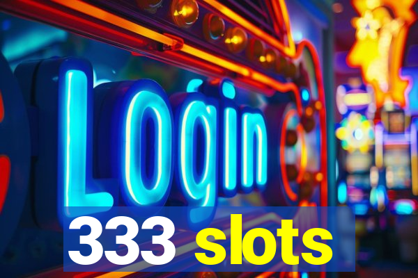 333 slots