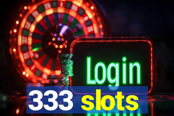 333 slots