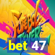 bet 47