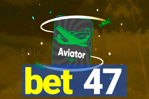 bet 47