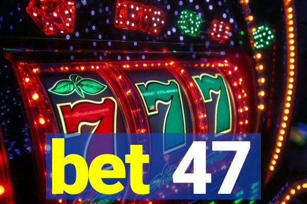 bet 47