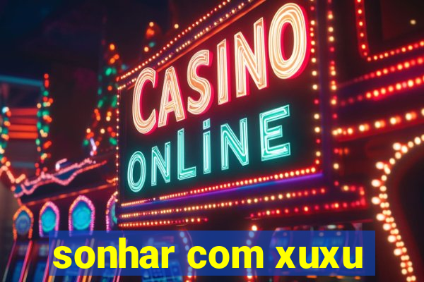 sonhar com xuxu