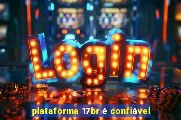 plataforma 17br é confiável