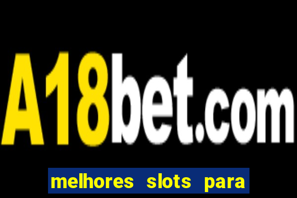 melhores slots para ganhar dinheiro