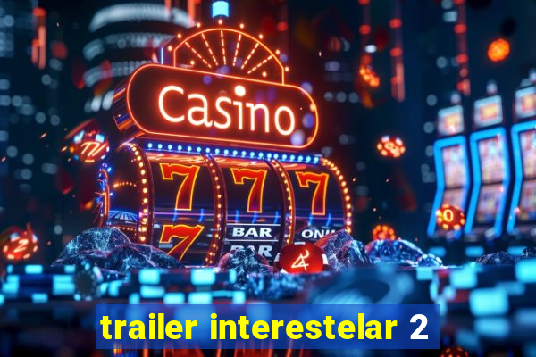 trailer interestelar 2