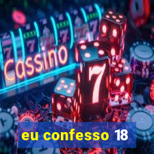 eu confesso 18