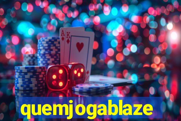 quemjogablaze