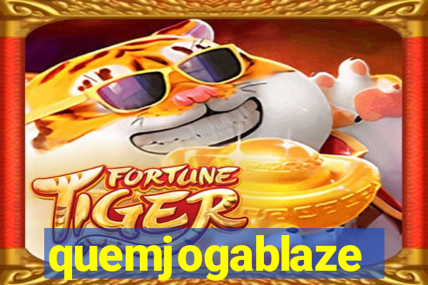 quemjogablaze