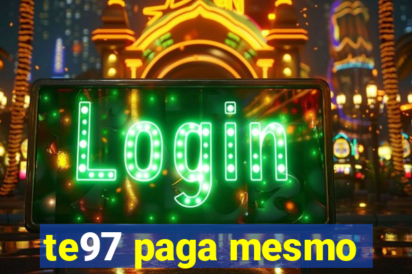 te97 paga mesmo