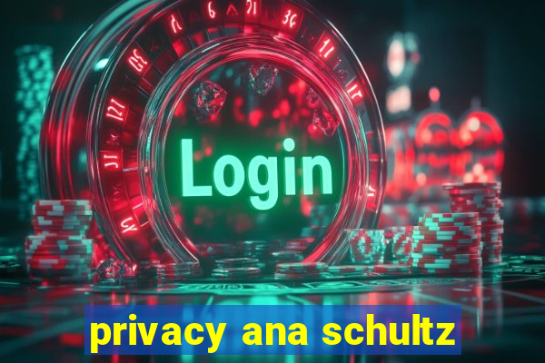 privacy ana schultz