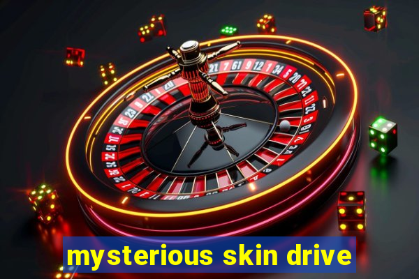 mysterious skin drive