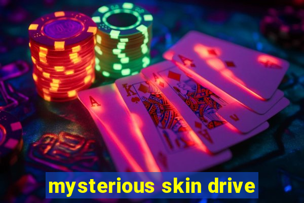 mysterious skin drive