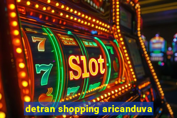 detran shopping aricanduva