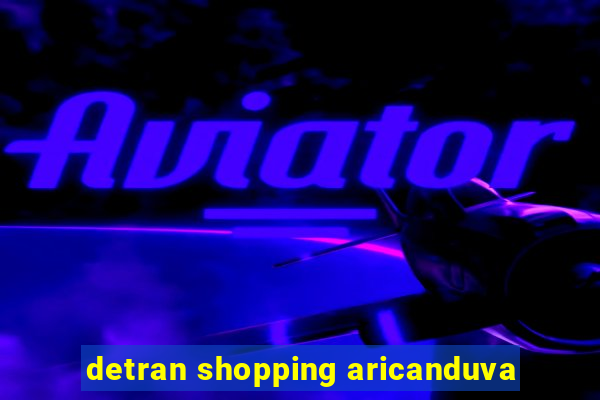 detran shopping aricanduva