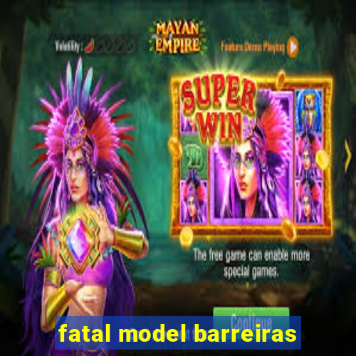 fatal model barreiras