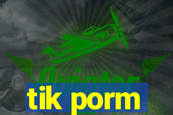 tik porm