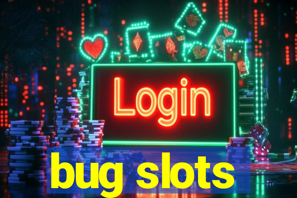 bug slots