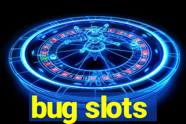 bug slots