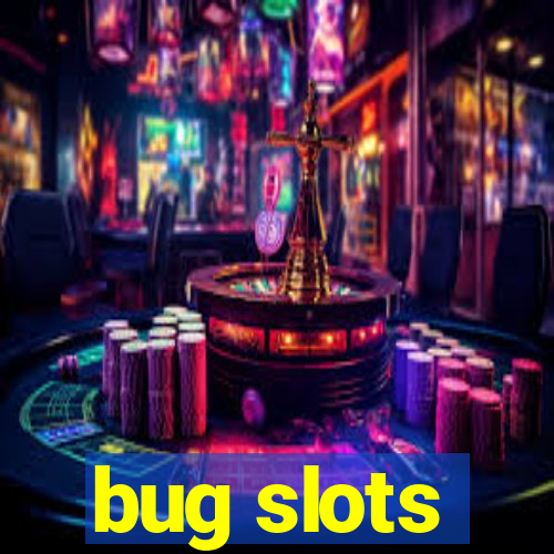 bug slots