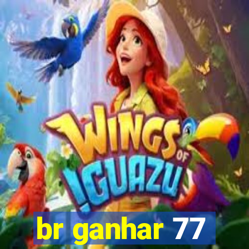 br ganhar 77