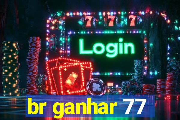 br ganhar 77