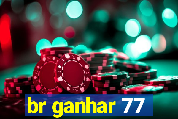 br ganhar 77