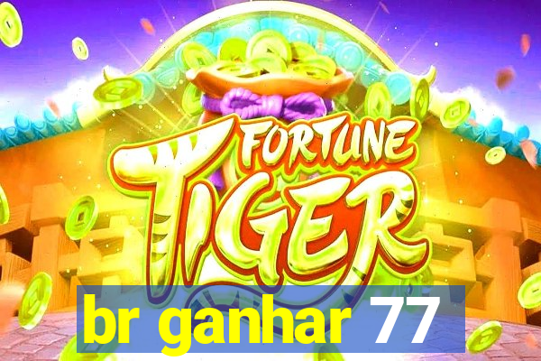 br ganhar 77