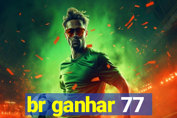 br ganhar 77