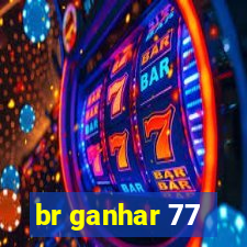 br ganhar 77